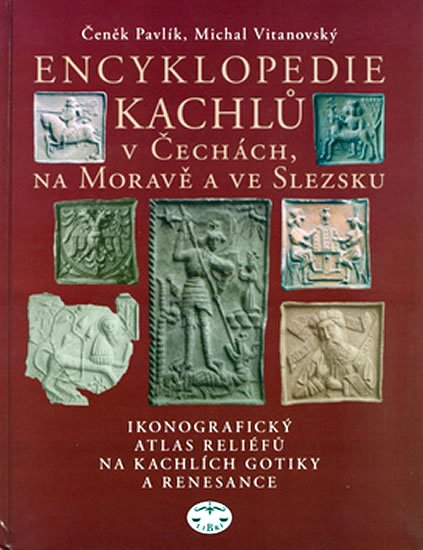 Encyklopedie kachlů v Čechách, na Moravě a ve Slezsku I. - Čeněk Pavlík; Michal Vitanovský