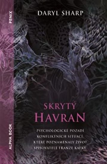 Skrytý Havran - Psychologické pozadí konfliktních situací, které poznamenaly život Franze Kafky - Daryl Sharp