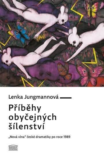 Levně Příběhy obyčejných šílenství - „Nová vlna“ české dramatiky po roce 1989 - Lenka Jungmannová
