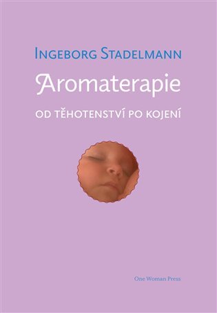 Levně Aromaterapie od těhotenství po kojení - Původní prověřené receptury od oblíbené autorky - Ingeborg Stadelmann