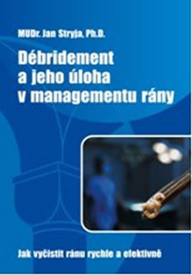 Levně Débridement a jeho úloha v managementu rány - Jak vyčistit ránu rychle a efektivně - Jan Stryja