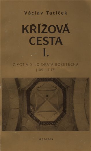 Levně Křížová cesta I. - Život a dílo opata Božetěcha (1091 - 1117) - Václav Tatíček