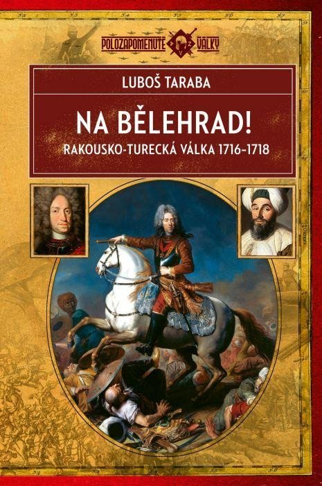 Levně Na Bělehrad! - Rakousko-turecká válka 1716-1718 - Luboš Taraba