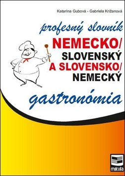 Levně Nemecko/slovenský a slovensko/nemecký profesný slovník gastronómia - Katarína Gubová; Gabriela Križanová