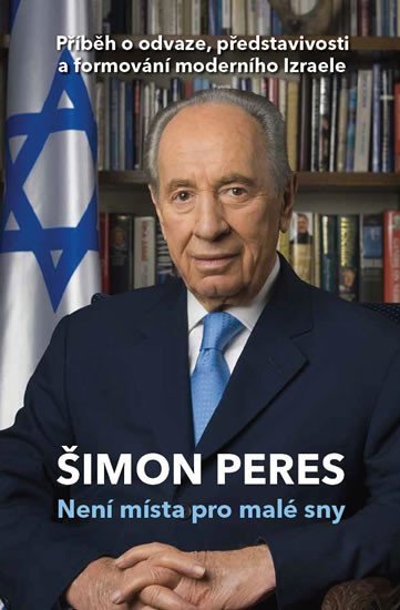 Není místa pro malé sny - Příběh o odvaze, představivosti a formování moderního Izraele - Šimon Peres