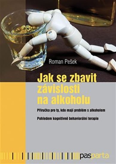 Levně Jak se zbavit závislosti na alkoholu - Příručka pro ty, kdo mají problém s alkoholem, pohledem kognitivně behaviorální terapie - Roman Pešek