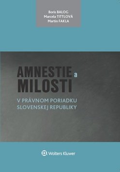 Amnestie a milosti v právnom poriadku Slovenskej republiky - Marcela Tittlová; Boris Balog; Martin Fakla