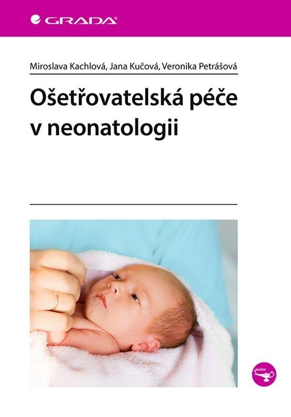 Ošetřovatelská péče v neonatologii - Miroslava Kachlová; Jana Kučová; Veronika Petrášová