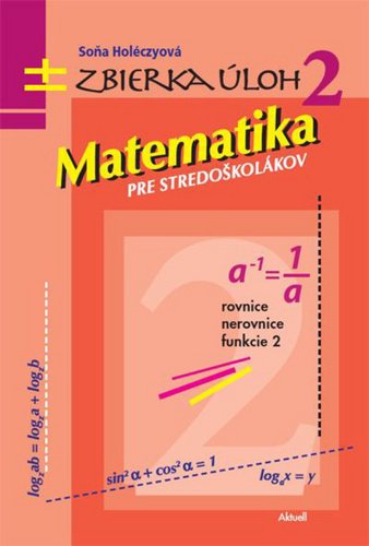 Matematika pre stredoškolákov Zbierka úloh 2 - Soňa Holéczyová