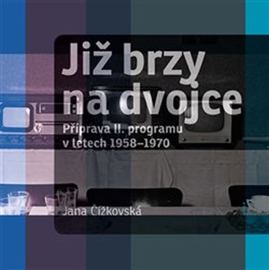 Levně Již brzy na dvojce - Příprava II. programu v letech 1958-1970 - Jana Čížkovská