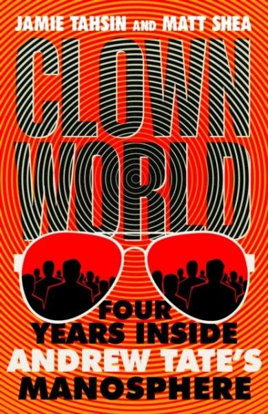 Levně Clown World: Four Years Inside Andrew Tate´s Manosphere - Jamie Tahsin