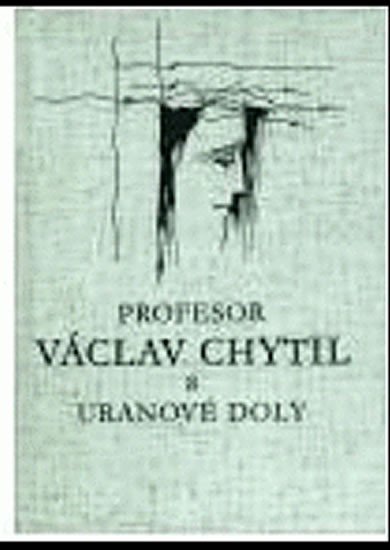 Levně Profesor Václav Chytil a uranové doly - Václav Chytil
