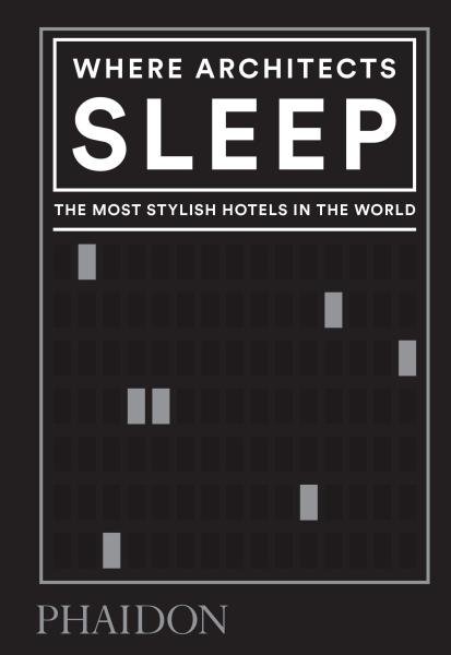 Where Architects Sleep: The Most Stylish Hotels in the World - Sarah Miller