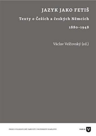 Levně Jazyk jako fetiš - Texty o Češích a českých Němcích 1880-1948 - Václav Velčovský