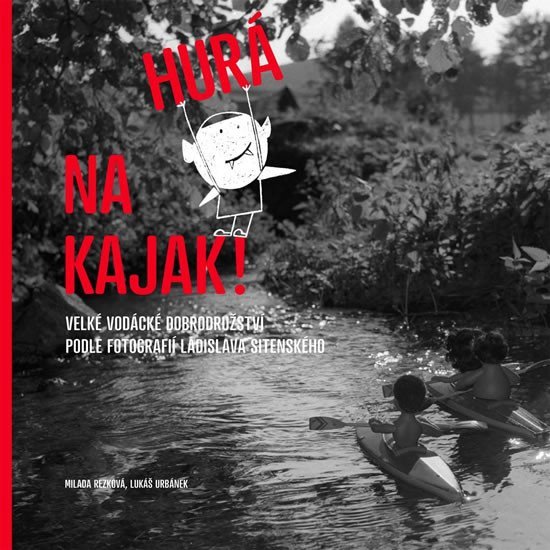 Hurá na kajak! - Velké vodácké dobrodružství podle fotografií Ladislava Sitenského - Jakub Kaše