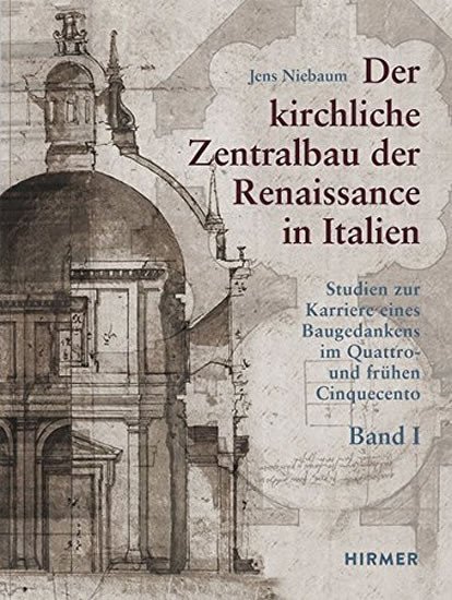 Levně Der kirchliche Zentralbau der Renaissance in Italien: Studien zur Karriere eines Baugedankens im Quattro- und frühen Cinquecento - Jens Niebaum