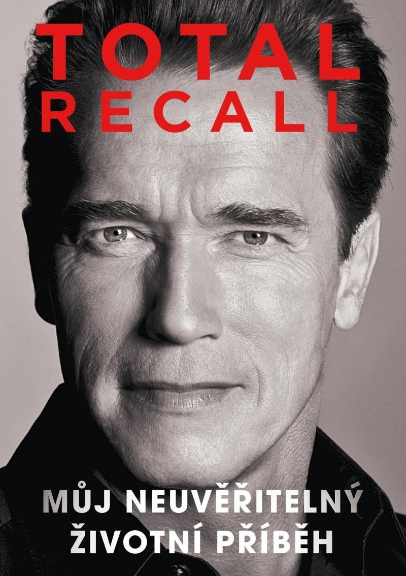 Total Recall - Můj neuvěřitelný životní příběh, 3. vydání - Arnold Schwarzenegger