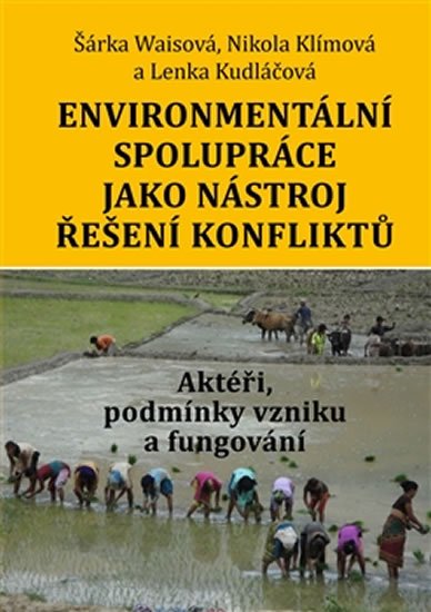 Levně Environmentální spolupráce jako nástroj řešení konfliktů - Aktéři, podmínky vzniku a fungování - Nikola Klímová