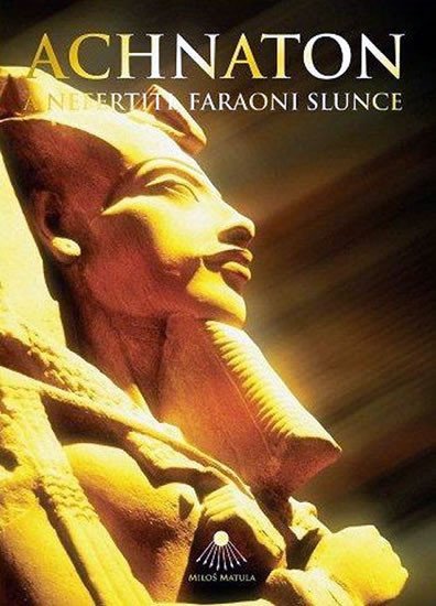 Levně Achnaton a Nefertiti, faraoni slunce - Miloš Matula