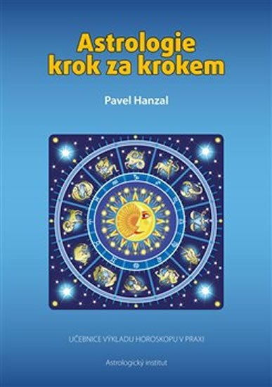 Astrologie krok za krokem - Učebnice výkladu horoskopu v praxi - Pavel Hanzal
