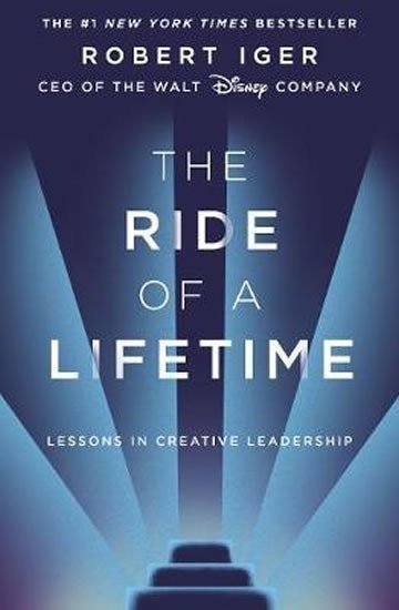 Levně The Ride of a Lifetime : Lessons in Creative Leadership from the CEO of the Walt Disney Company - Robert Iger
