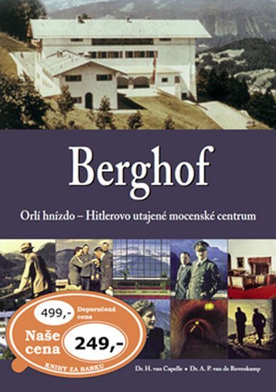 Berghof: Orlí hnízdo - Hitlerovo utajené mocenské centrum - Capelle H. van