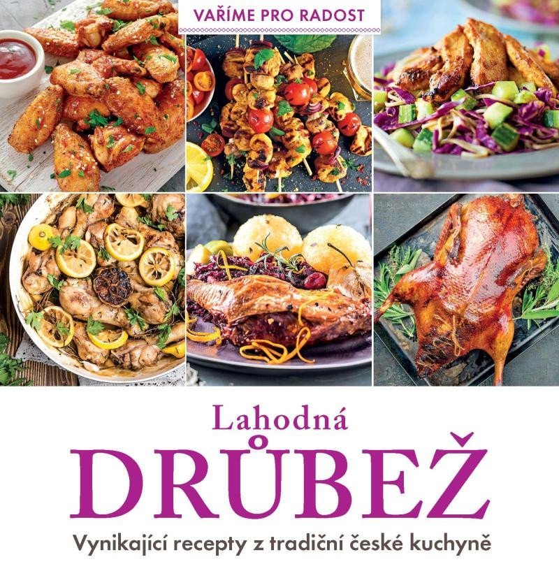 Lahodná drůbež - Vynikající recepty z tradiční české kuchyně - kolektiv autorů