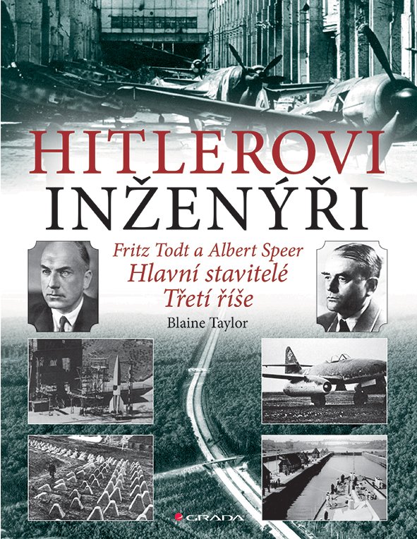 Hitlerovi inženýři Fritz Todt a Albert Speer - Hlavní stavitelé Třetí říše - Blaine Taylor