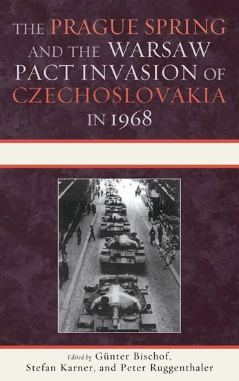 The Prague Spring and the Warsaw Pact Invasion of Czechoslovakia in 1968 - Günter Bischof