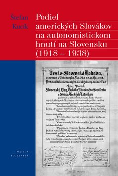 Levně Podiel amerických Slovákov na autonomistickom hnutí na Slovensku (1918 - 1938) - Štefan Kucík
