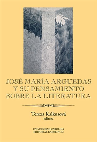 Levně José María Arguedas y su pensamiento sobre la literatura - Tereza Kalkusová