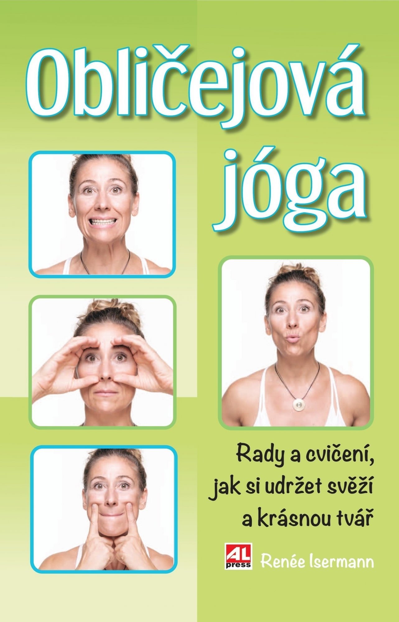 Obličejová jóga - Rady a cvičení, jak si udržet svěží a krásný obličej - Renée Iserman