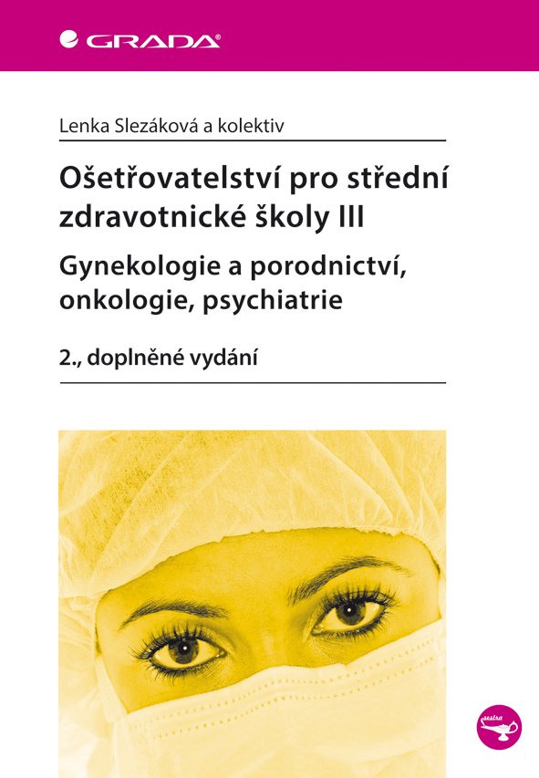 Ošetřovatelství pro střední zdravotnické školy III – Gynekologie a porodnictví, onkologie, psychiatrie - Lenka Slezáková