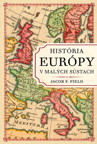 Levně História Európy v malých sústach - Jacob F. Field