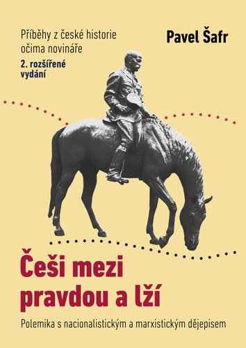 Češi mezi pravdou a lží - Polemika s nacionalistickým a marxistickým dějepisem, 2. vydání - Pavel Šafr