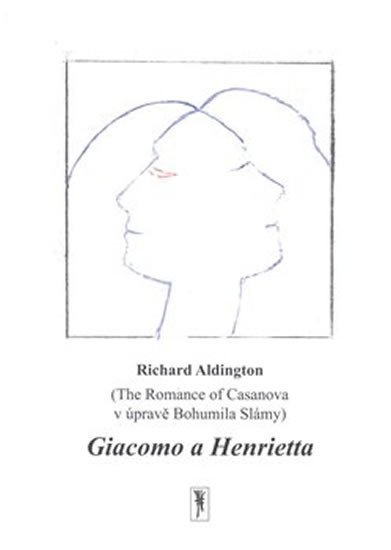 Giacomo a Henrietta - The Romance of Casanova v úpravě Bohumila Slámy - Richard Aldington