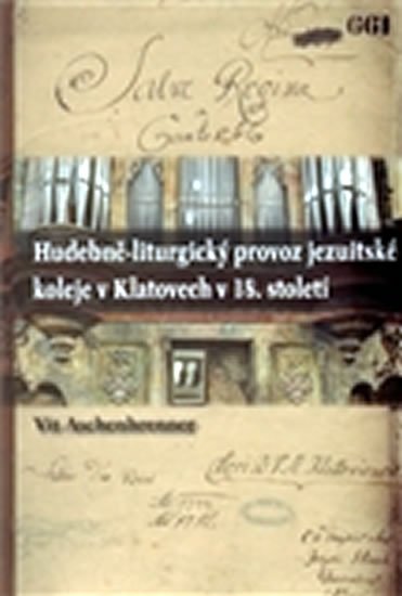 Levně Hudebně-liturgický provoz jezuitské koleje v Klatovech v 18. století - Vít Aschenbrenner