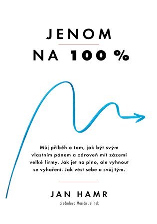 Levně Jenom na 100 % - Jak dosáhnout výjimečný úspěch a přitom si udržet životní rovnováhu - Jan Hamr