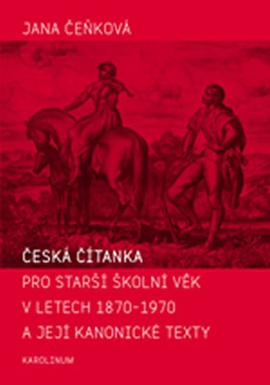 Levně Česká čítanka pro starší školní věk v letech 1870-1970 a její kanonické texty - Jana Čeňková