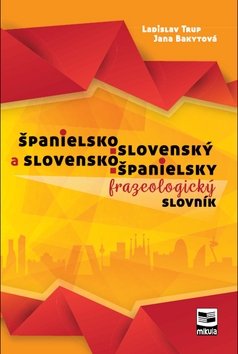 Španielsko-slovenský a slovensko-španielsky frazeologický slovník - Ladislav Trup; Jana Bakytová