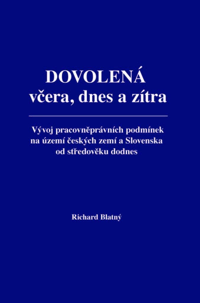 Dovolená včera, dnes a zítra - Vývoj pracovněprávních podmínek na území českých zemí a Slovenska od středověku dodnes - Richard Blatný