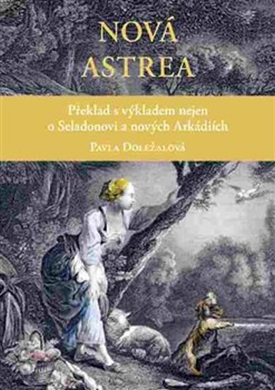 Levně Nová Astrea - Překlad s výkladem nejen o Seladonovi a nových Arkádiích - Pavla Doležalová