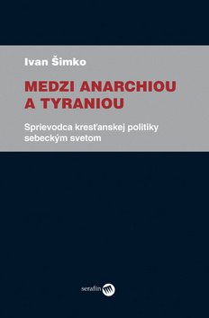 Levně Medzi anarchiou a tyraniou - Ivan Šimko