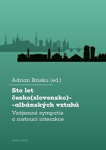 Sto let česko(slovensko)-albánských vztahů - Vzájemné sympatie a rostoucí interakce - Adrian Brisku