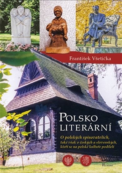Polsko literární - O polských spisovatelích, také však o českých a slovenských, kteří se na polské kultuře podíleli - František Všetička
