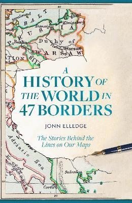 Levně A History of the World in 47 Borders: The Stories Behind the Lines on Our Maps - Jonn Elledge