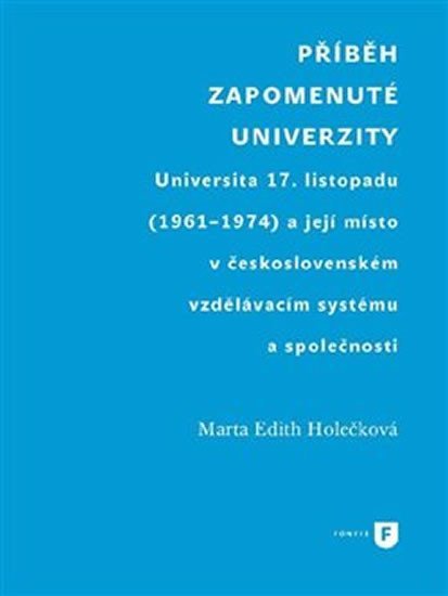 Levně Příběh zapomenuté univerzity - Universita 17. listopadu (1961-1974) a její místo v československém vzdělávacím systému a společnosti - Marta Edith Holečková
