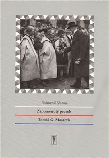 Zapomenutý prorok Tomáš G. Masaryk - Bohumil Sláma