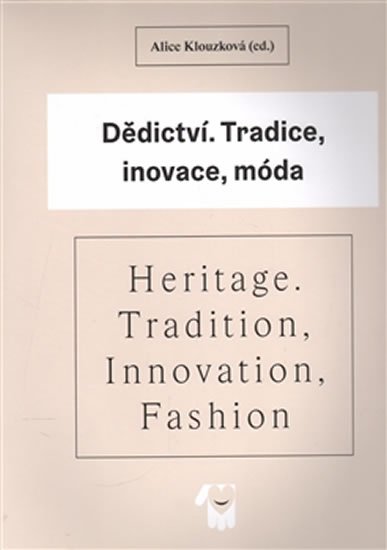 Dědictví - Tradice, inovace, móda / Heritage - Tradition, Innovation, Fashion - Alice Klouzková