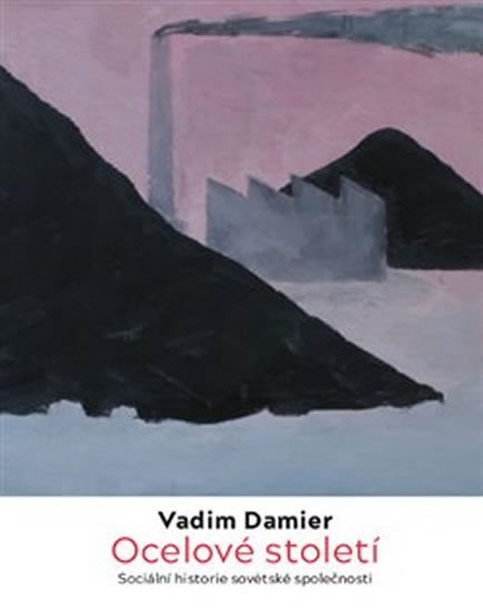 Levně Ocelové století - Sociální historie sovětské společnosti - Vadim Damier